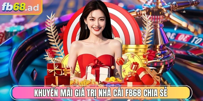 Khuyến mãi giá trị nhà cái FB68 chia sẻ