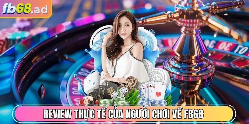Review thực tế của người chơi về FB68