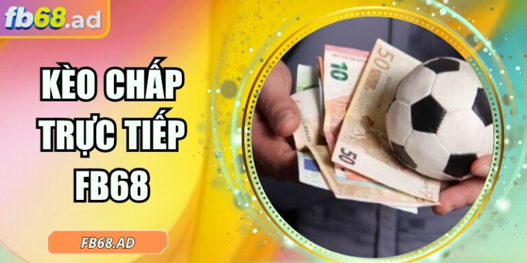 Kèo chấp trực tiếp FB68 – Bắt nhịp trận đấu, thắng từng phút