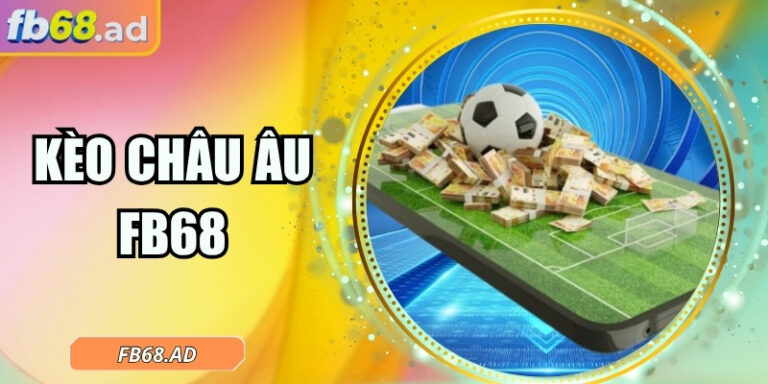 Kèo châu Âu FB68 – Cuộc chơi thắng thua trong tầm tay