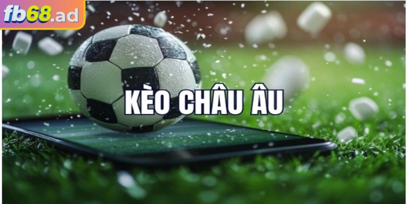 Tìm hiểu về kèo châu Âu FB68