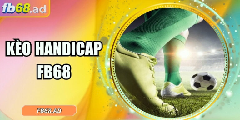 Kèo handicap FB68 – Nơi biến động tạo nên chiến thắng