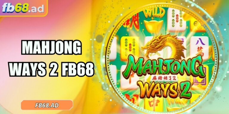 Mahjong Ways 2 FB68 – Hành trình hóa thân thành cao thủ