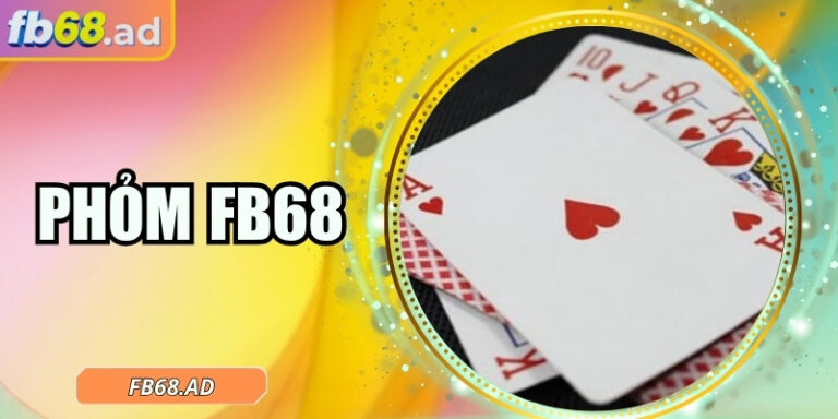 Phỏm FB68 – Hướng dẫn game đánh bài truyền thống trực tuyến