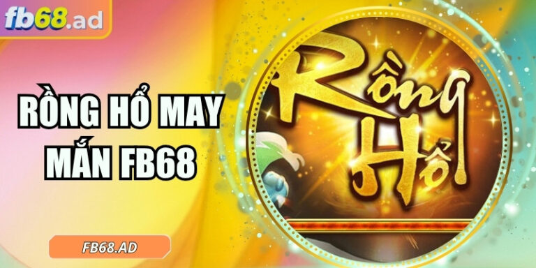 Rồng hổ may mắn FB68 – Cuộc giao chiến mở kho báu thần tài